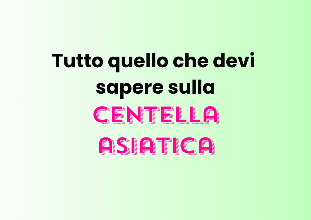 Guida completa alla Centella Asiatica: benefici, usi e consigli